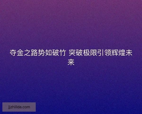夺金之路势如破竹 突破极限引领辉煌未来