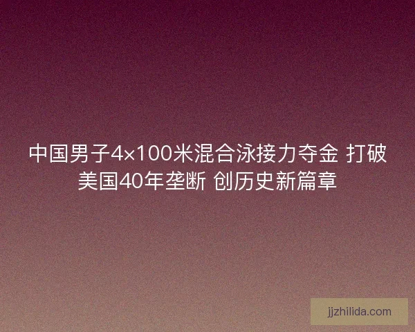 中国男子4×100米混合泳接力夺金 打破美国40年垄断 创历史新篇章