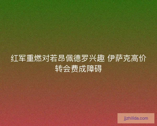 红军重燃对若昂佩德罗兴趣 伊萨克高价转会费成障碍