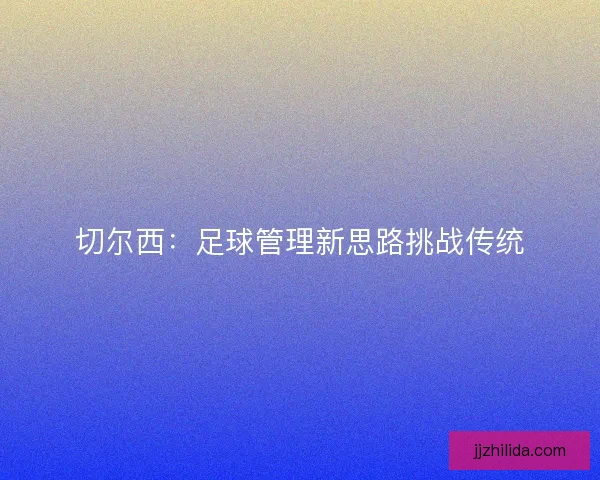 切尔西:足球管理新思路挑战传统 切尔西:足球管理新思路挑战传统
