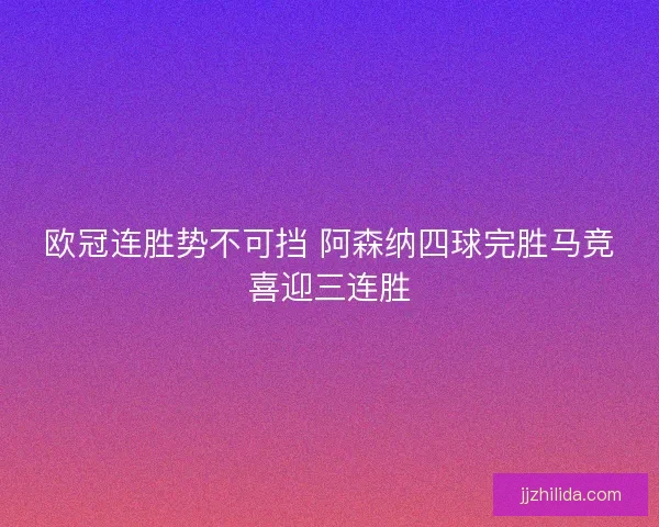 欧冠连胜势不可挡 阿森纳四球完胜马竞喜迎三连胜